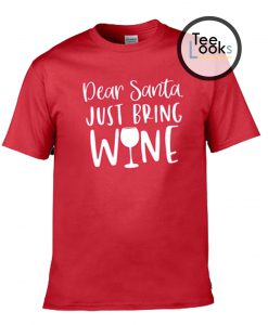 Dear Santa Just Bring Wine T-shirt