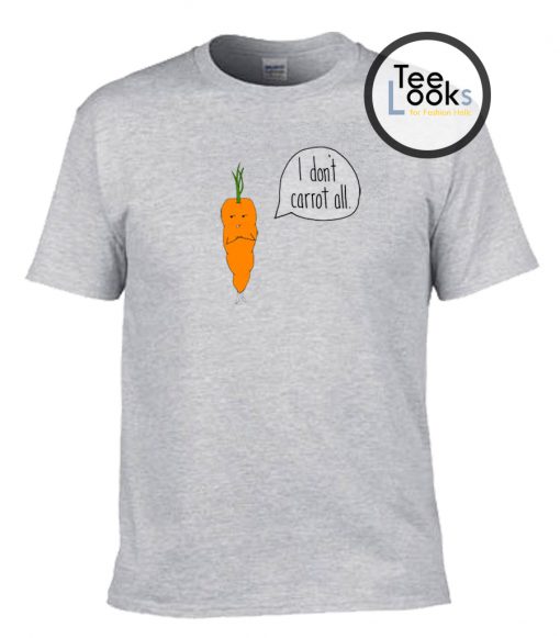 I Dont Carrot All T-shirt