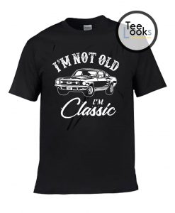 I am Not Old I am Classic T-shirt