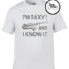 I am Saxy And I Know It T-shirt