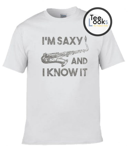 I am Saxy And I Know It T-shirt