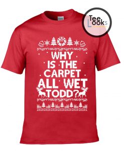 Why Is the Carpet All Wet Todd T-shirt