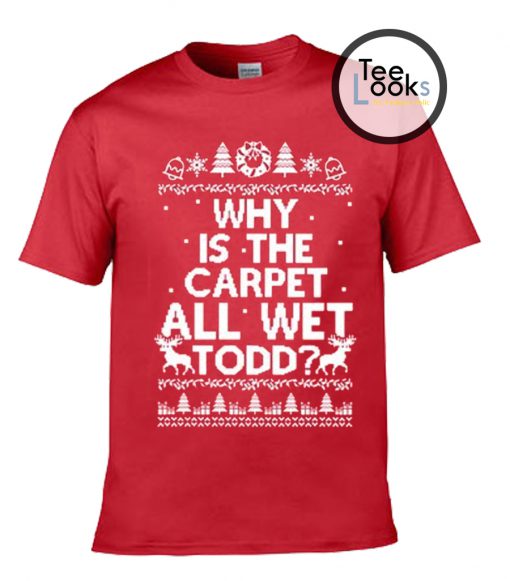 Why Is the Carpet All Wet Todd T-shirt