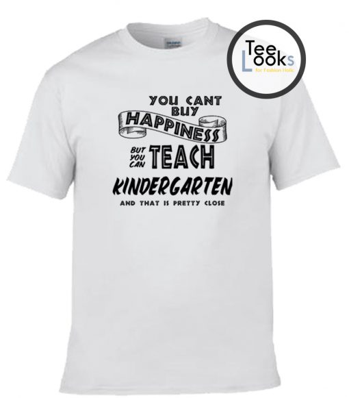 You Can Teach Kindergarten T-shirt