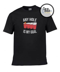 Any Hole is My Goal T-shirt