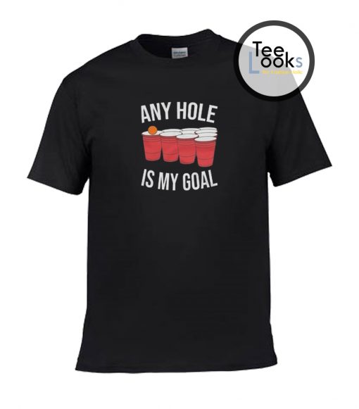 Any Hole is My Goal T-shirt