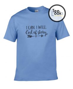 I can I Will End of Story Arrow Tshirt