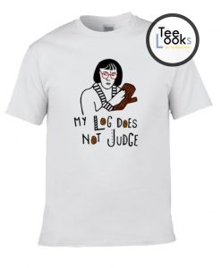 My Log does not Judge T-shirt