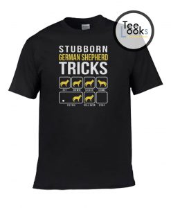 Stubborn german Shepherd T-shirt