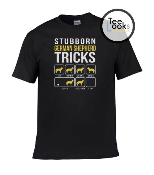 Stubborn german Shepherd T-shirt