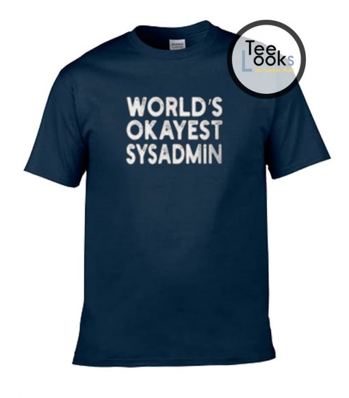 World's Okayest Sysadmin System Administrator T-shirt