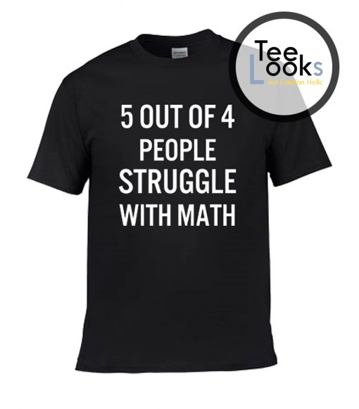 5 Out Of 4 People Struggle With Math T-shirt