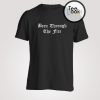 Been Through The Fire T-shirt