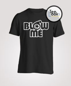 Blow me T-shirt