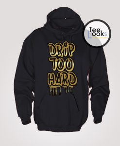 Drip Too Hard Hoodie