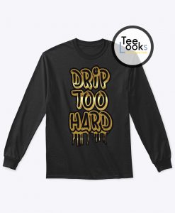 Drip Too Hard Sweatshirt