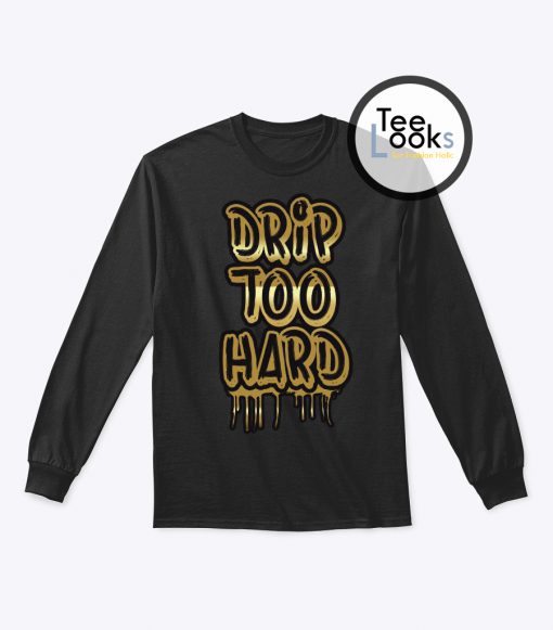 Drip Too Hard Sweatshirt