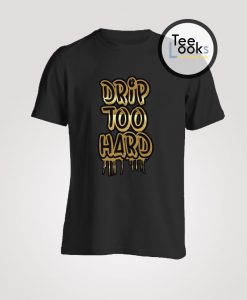 Drip Too Hard T-shirt