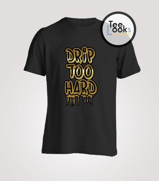 Drip Too Hard T-shirt