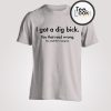 I Got A Dig Bick T-shirt