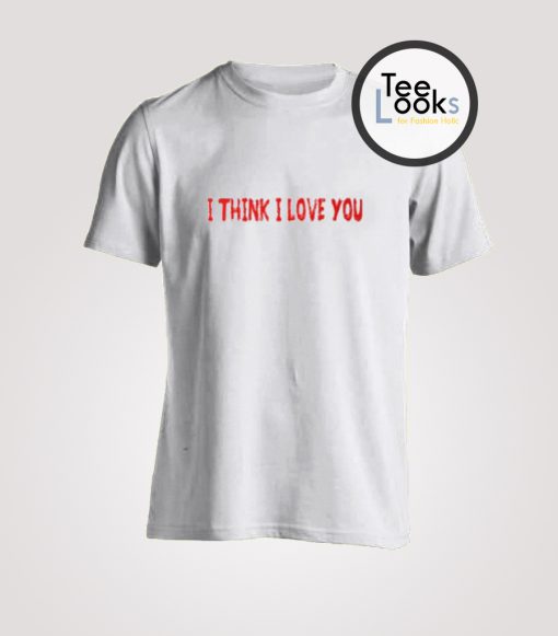 I Think I Love You T-shirt