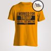 I Worked For Trump T-shirt