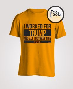 I Worked For Trump T-shirt