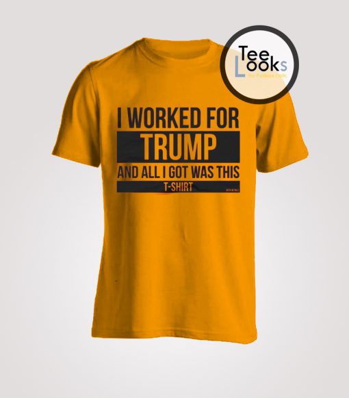 I Worked For Trump T-shirt