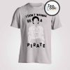 I Dont Wanna Be Pirate T-shirt