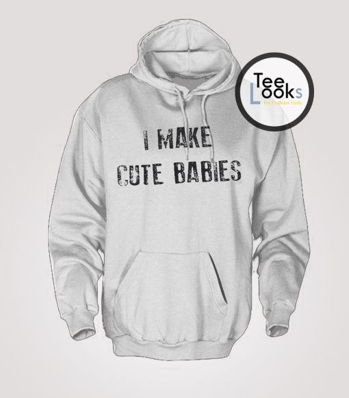 I make cute babies Hoodie