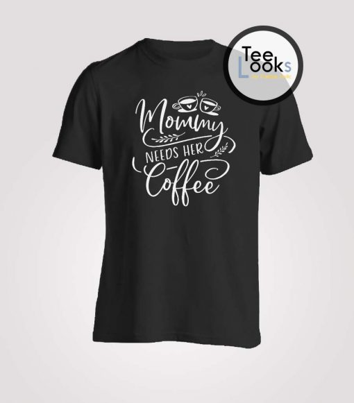 Mommy Needs Her Coffe T-shirt