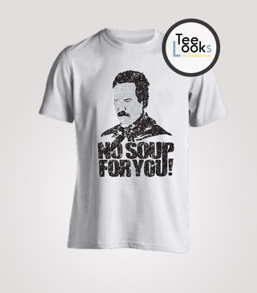 No Soup For You T-shirt