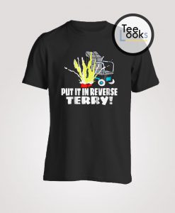 Put It In Reverse Terry! T-shirt