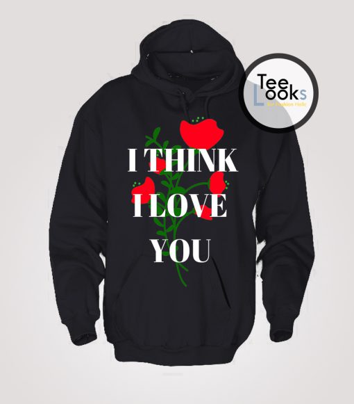 Think I Love You Hoodie