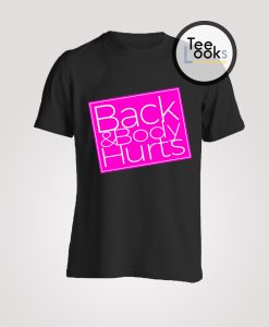 Back and Body Hurts T-Shirt