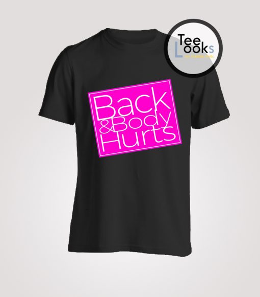 Back and Body Hurts T-Shirt