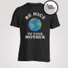 Be Nice To Your Mother Mother Day T-Shirt