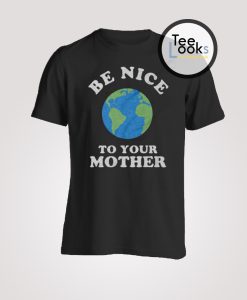 Be Nice To Your Mother Mother Day T-Shirt