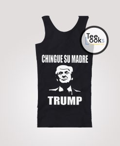 Chingue Su Madre Trump Tanktop