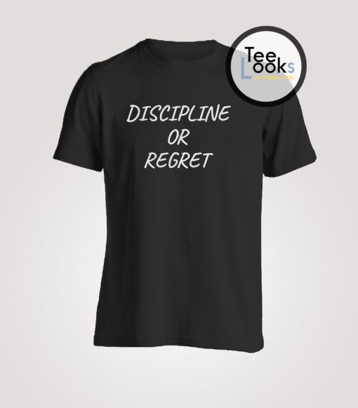 Discipline Or Regret T-shirt