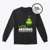 Grinch Im Not Arguing Sweatshirt