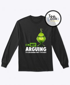 Grinch Im Not Arguing Sweatshirt