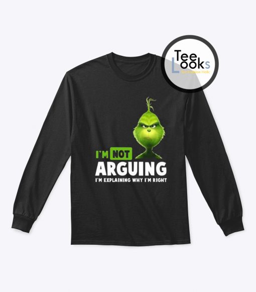 Grinch Im Not Arguing Sweatshirt