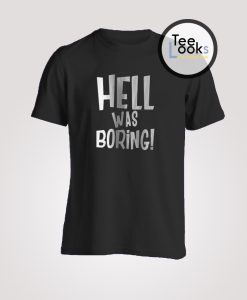Hell Was Boring T-Shirt