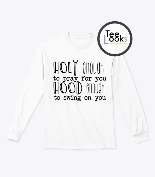 Holy Enough To Pray For You Sweatshirt