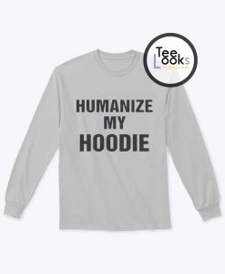 Humanize My Hoodie Sweatshirt
