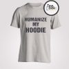 Humanize My Hoodie T-shirt