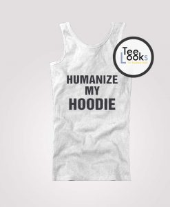 Humanize My Hoodie Tank Top