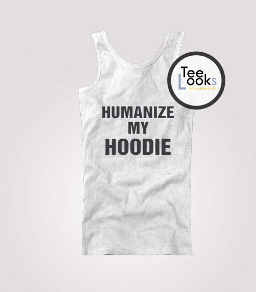 Humanize My Hoodie Tank Top