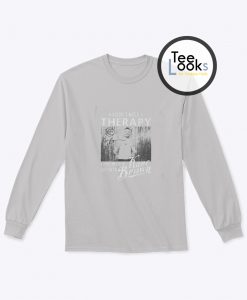 I Dont Need Therapy Sweatshirt